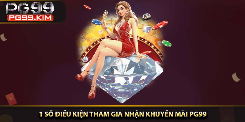 1 số Điều kiện tham gia nhận khuyến mãi PG99