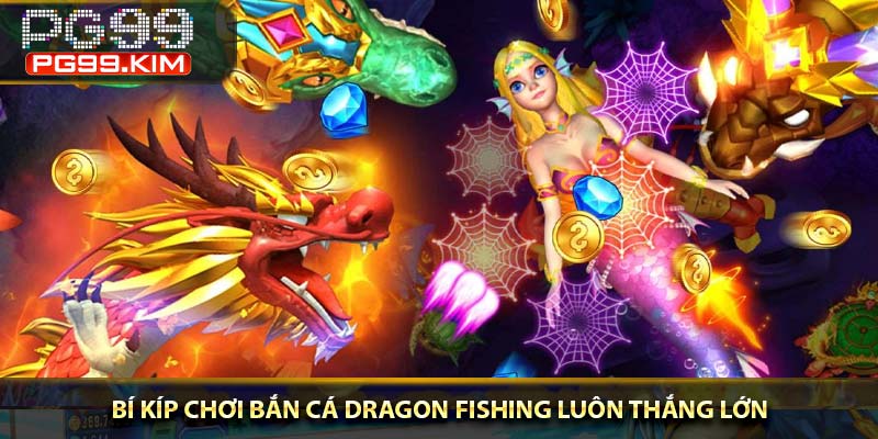 Bí kíp chơi bắn cá Dragon Fishing luôn thắng lớn