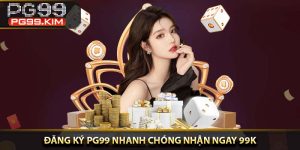 Đăng Ký PG99 nhanh chóng nhận ngay 99K