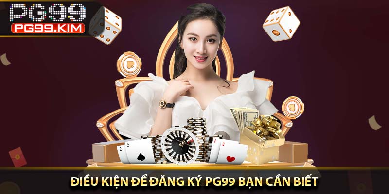Điều kiện để đăng ký PG99 bạn cần biết