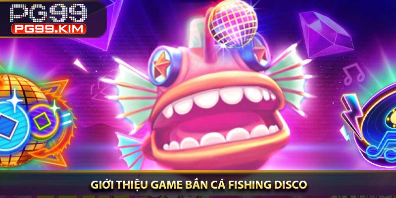 Giới thiệu game bắn cá Fishing Disco