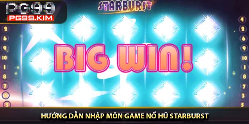 Hướng dẫn nhập môn game nổ hũ Starburst