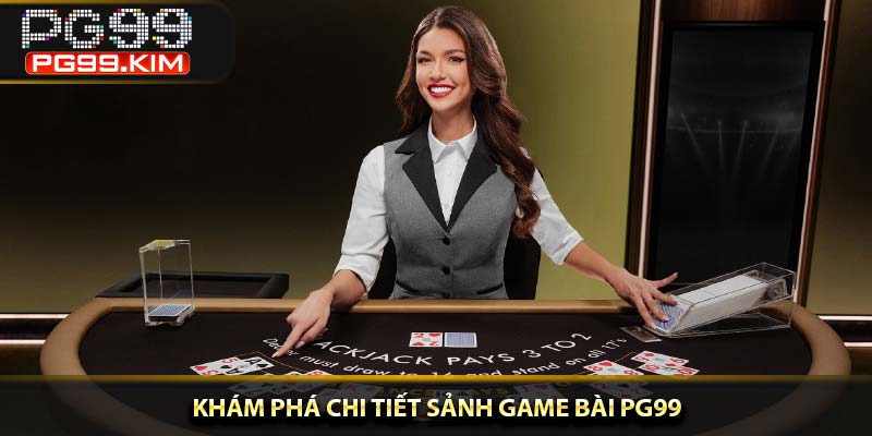 Khám phá chi tiết sảnh game bài PG99