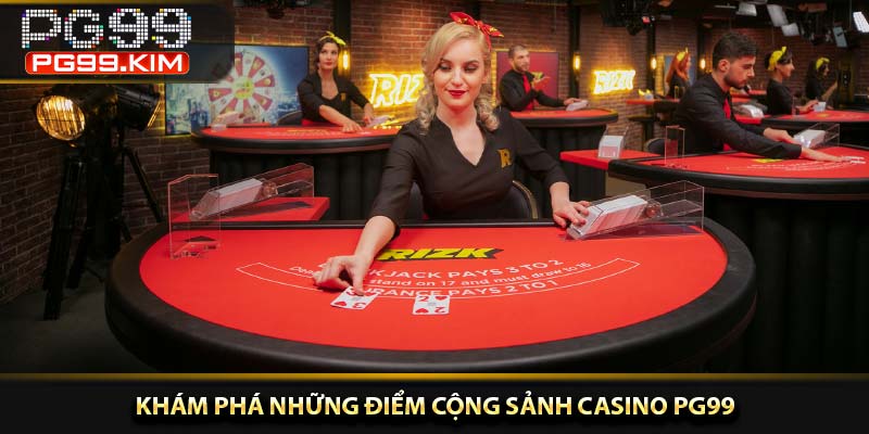 Khám phá những điểm cộng sảnh casino PG99