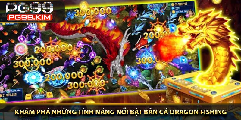 Khám phá những tính năng nổi bật bắn cá Dragon Fishing