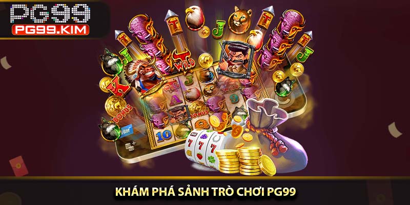 Khám phá sảnh trò chơi PG99