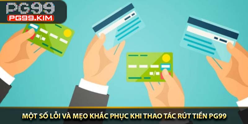 Một số lỗi và mẹo khắc phục khi thao tác rút tiền PG99