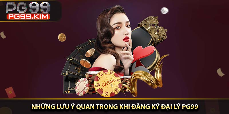 Những lưu ý quan trọng khi đăng ký đại lý PG99