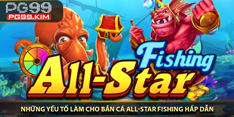 Những yếu tố làm cho bắn cá All-Star Fishing hấp dẫn