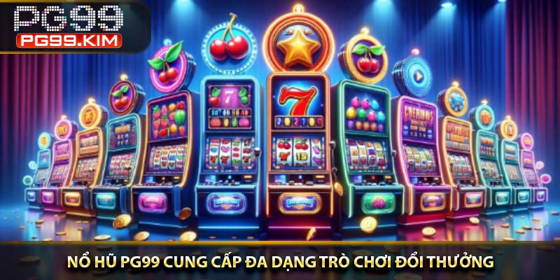 Nổ hũ PG99 cung cấp đa dạng trò chơi đổi thưởng