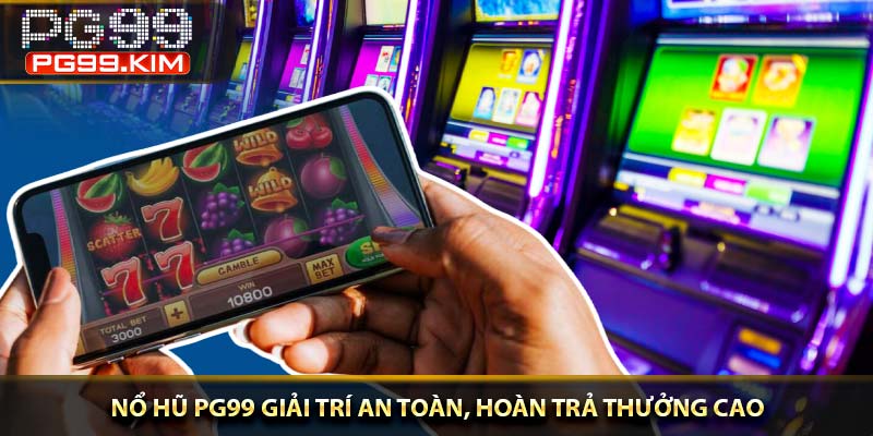 Nổ hũ PG99 giải trí an toàn, hoàn trả thưởng cao
