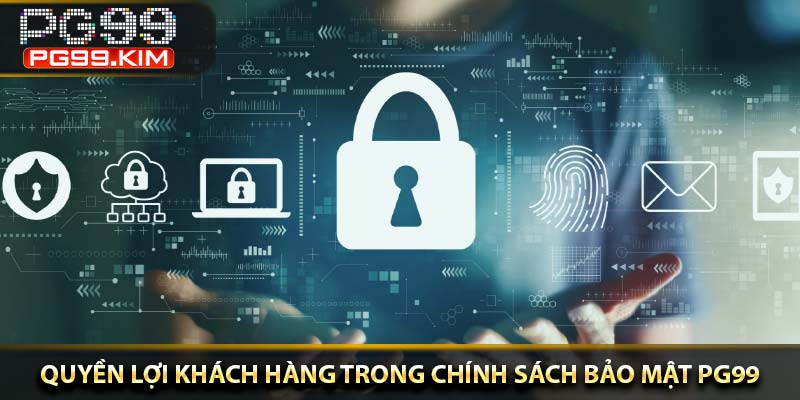 Quyền lợi khách hàng trong chính sách bảo mật pg99