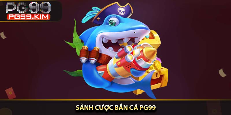 Sảnh cược bắn cá PG99