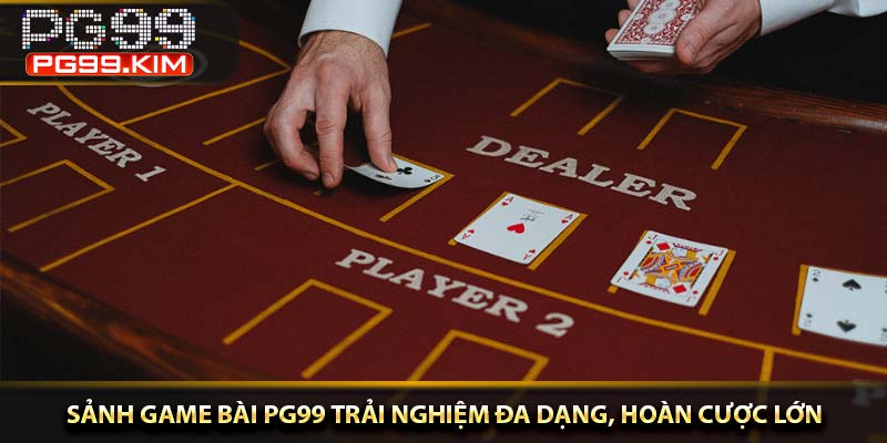 Sảnh game bài PG99 trải nghiệm đa dạng, hoàn cược lớn
