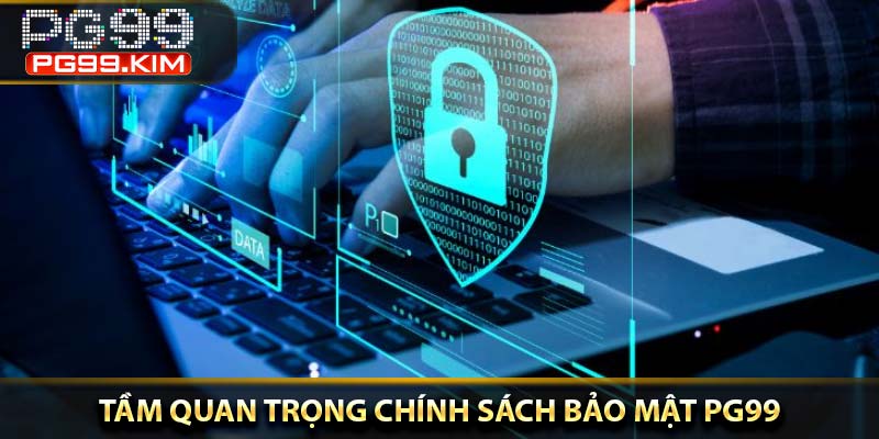Tầm quan trọng chính sách bảo mật PG99