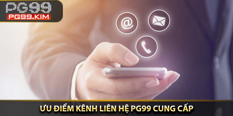 Ưu điểm kênh liên hệ PG99 cung cấp