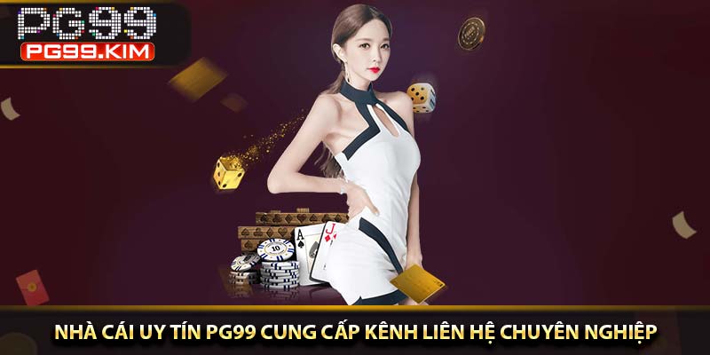 nhà cái uy tín PG99 cung cấp kênh liên hệ chuyên nghiệp