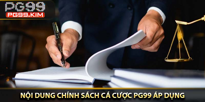 nội dung chính sách cá cược pg99 áp dụng